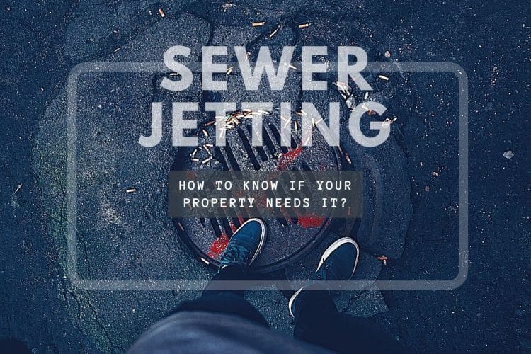 Sewer Jetting - How To Know If Your Property Needs It